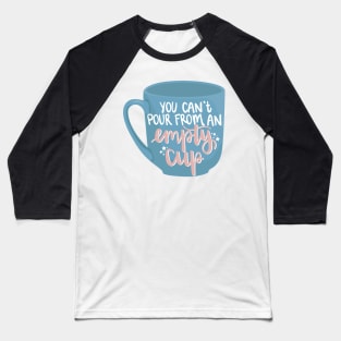 You Can't Pour From an Empty Cup Baseball T-Shirt